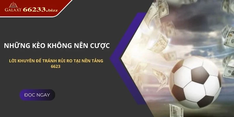 Tổng Hợp Loại Kèo Nào Không Nên Cược - Những Điều Cần Lưu Ý 